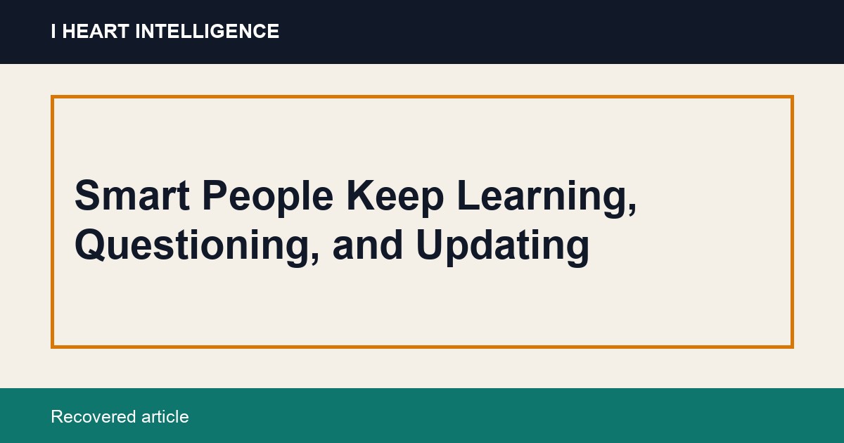 Smart People Keep Learning, Questioning, and Updating