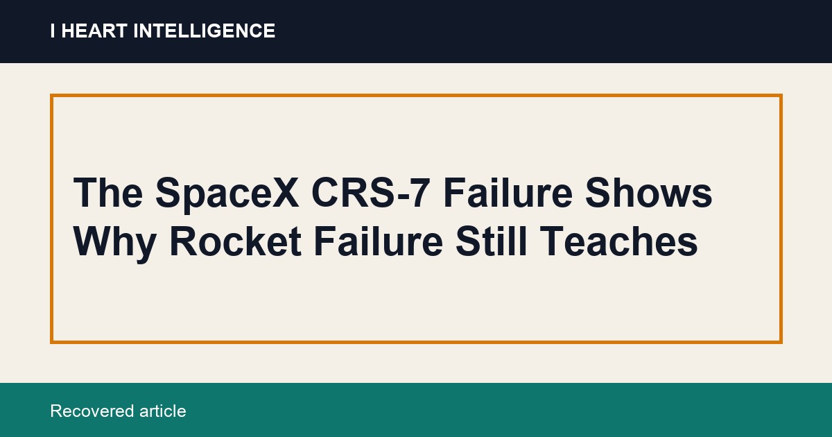 The SpaceX CRS-7 Failure Shows Why Rocket Failure Still Teaches