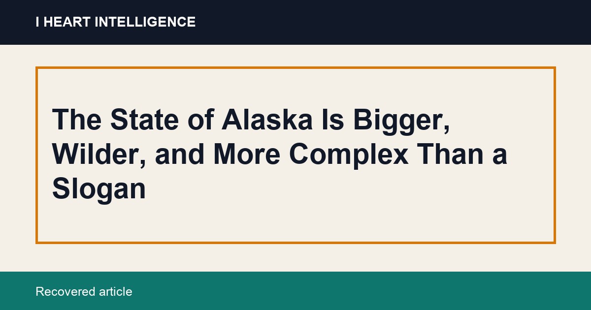 The State of Alaska Is Bigger, Wilder, and More Complex Than a Slogan