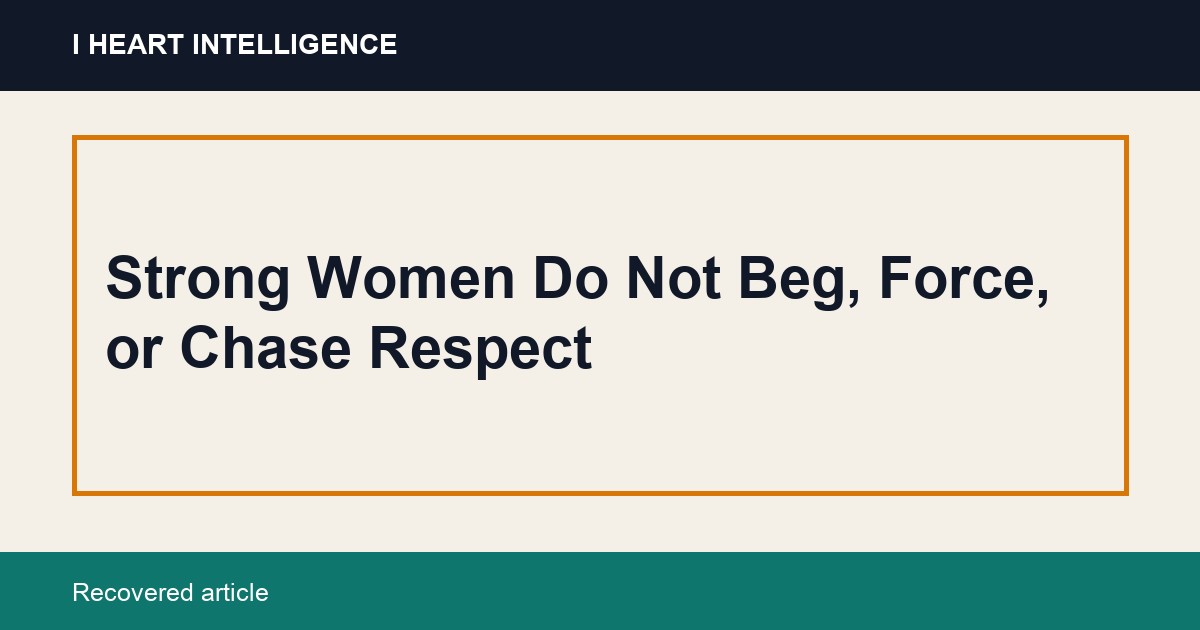 Strong Women Do Not Beg, Force, or Chase Respect