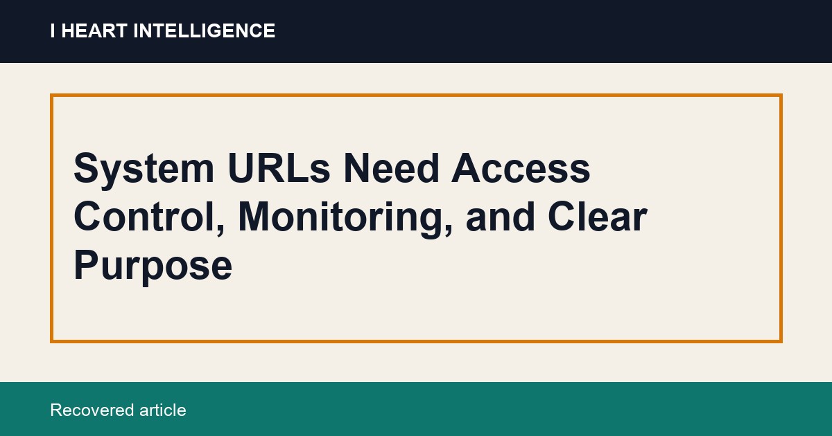 System URLs Need Access Control, Monitoring, and Clear Purpose