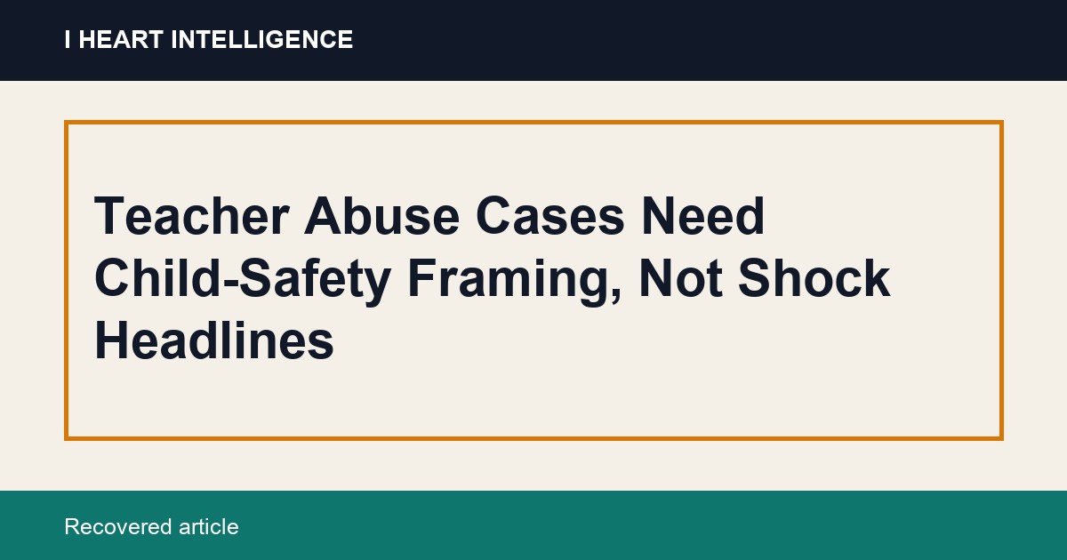 Teacher Abuse Cases Need Child-Safety Framing, Not Shock Headlines