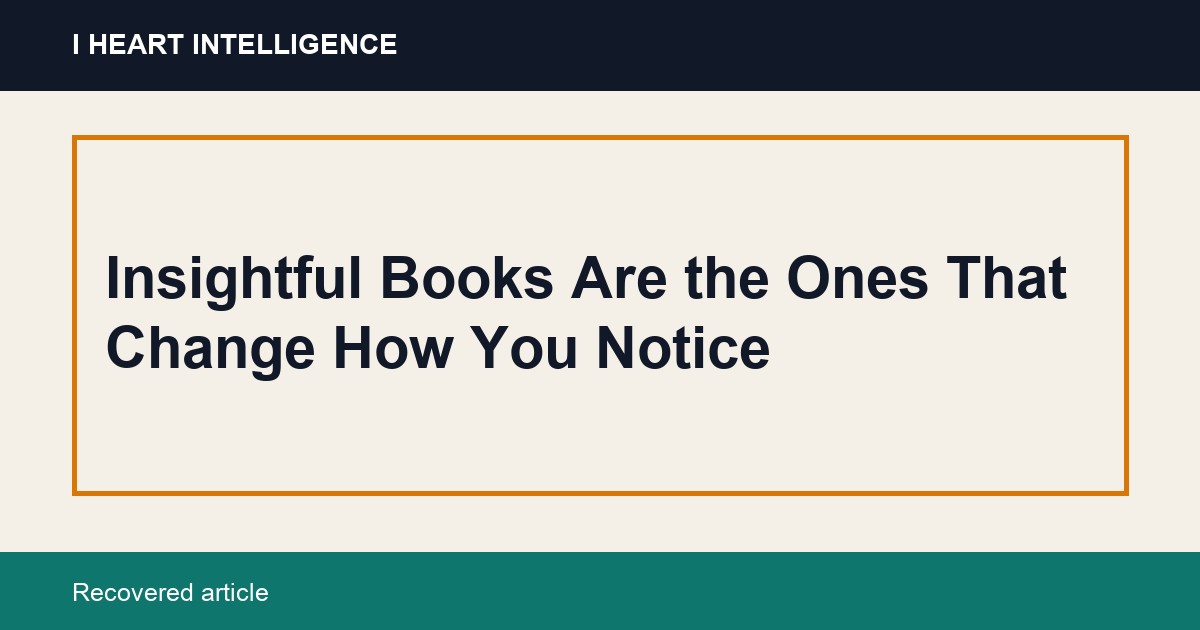 Insightful Books Are the Ones That Change How You Notice
