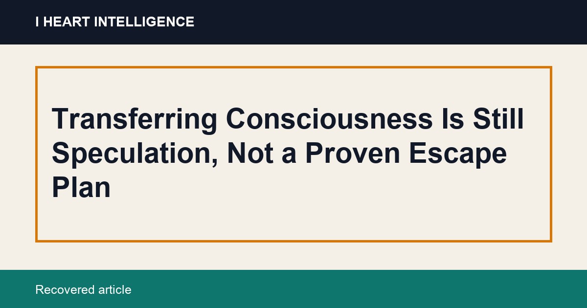 Transferring Consciousness Is Still Speculation, Not a Proven Escape Plan