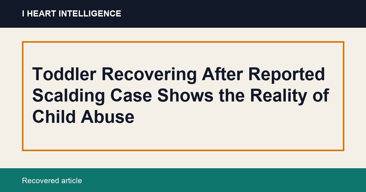 Toddler Recovering After Reported Scalding Case Shows the Reality of Child Abuse
