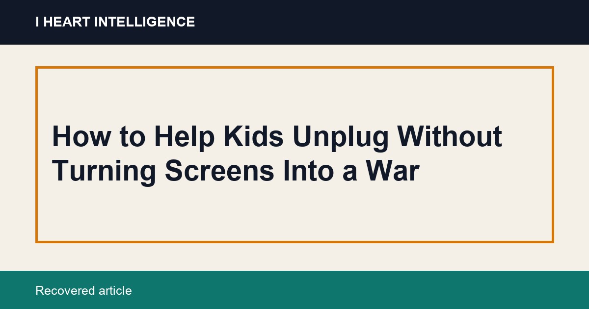 How to Help Kids Unplug Without Turning Screens Into a War