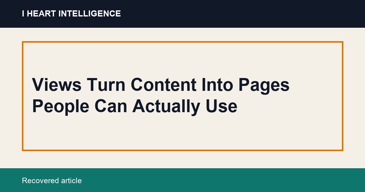 Views Turn Content Into Pages People Can Actually Use