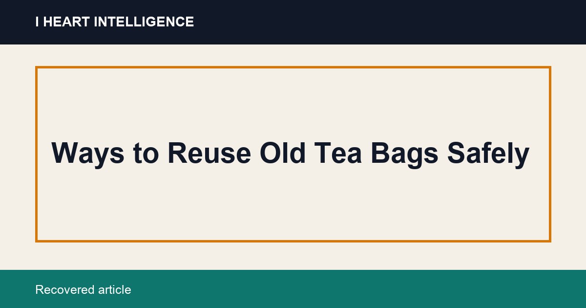 Ways to Reuse Old Tea Bags Safely