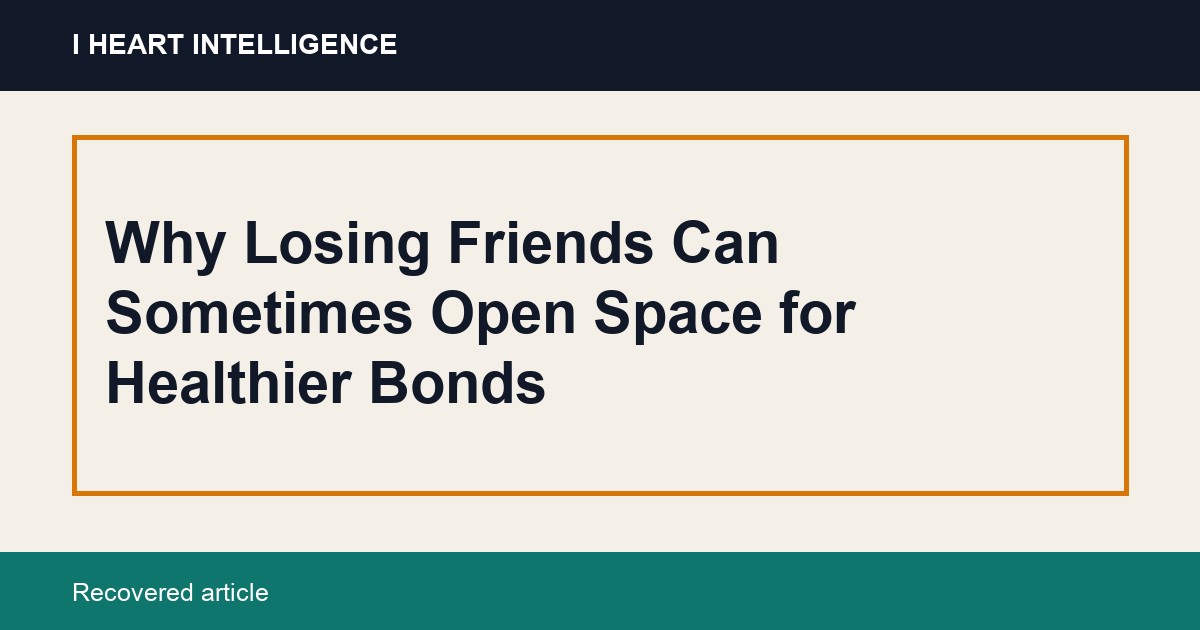 Why Losing Friends Can Sometimes Open Space for Healthier Bonds