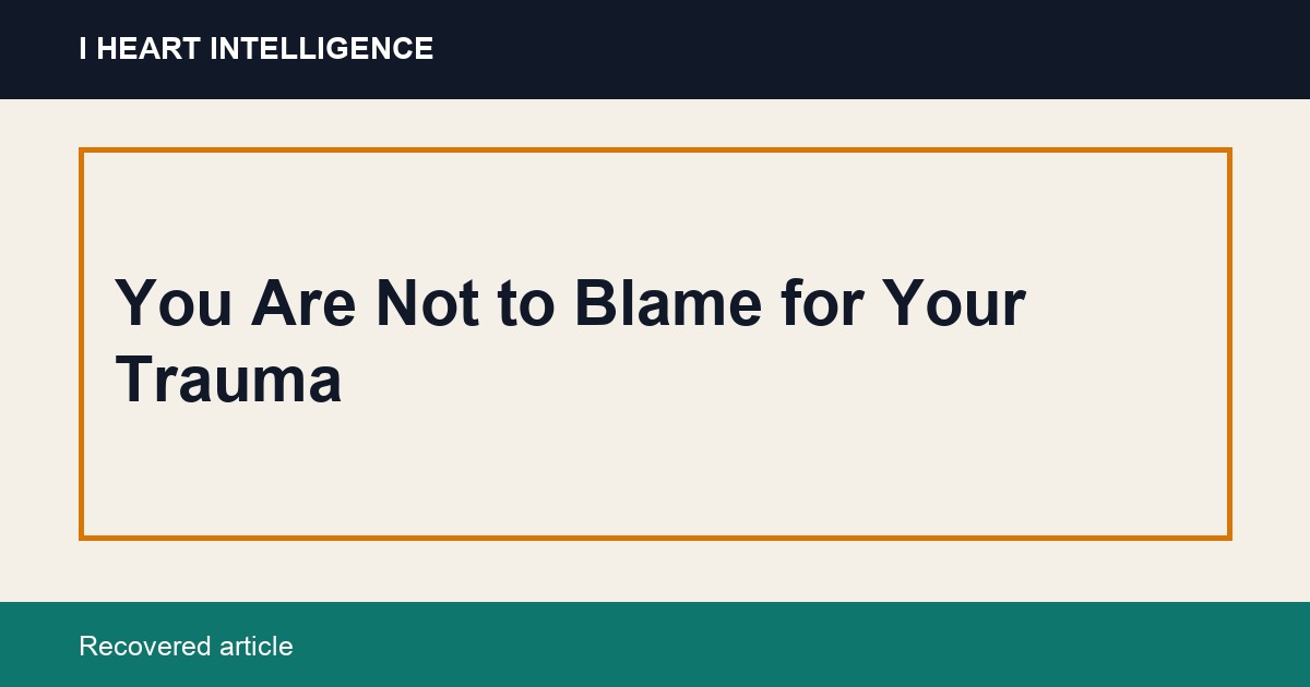 You Are Not to Blame for Your Trauma