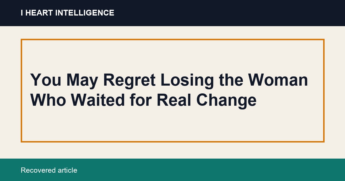 You May Regret Losing the Woman Who Waited for Real Change